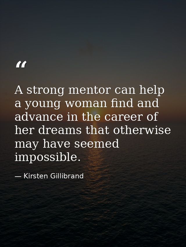 A strong mentor can help a young woman find and advance in the career of her dreams that otherwise may have seemed impos — Kirsten Gillibrand