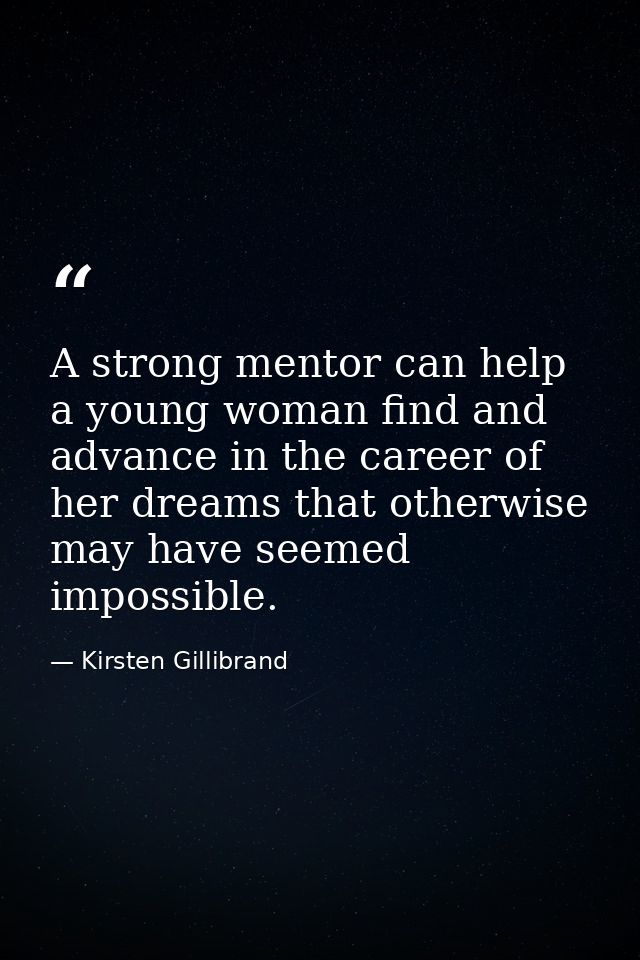 A strong mentor can help a young woman find and advance in the career of her dreams that otherwise may have seemed impos — Kirsten Gillibrand
