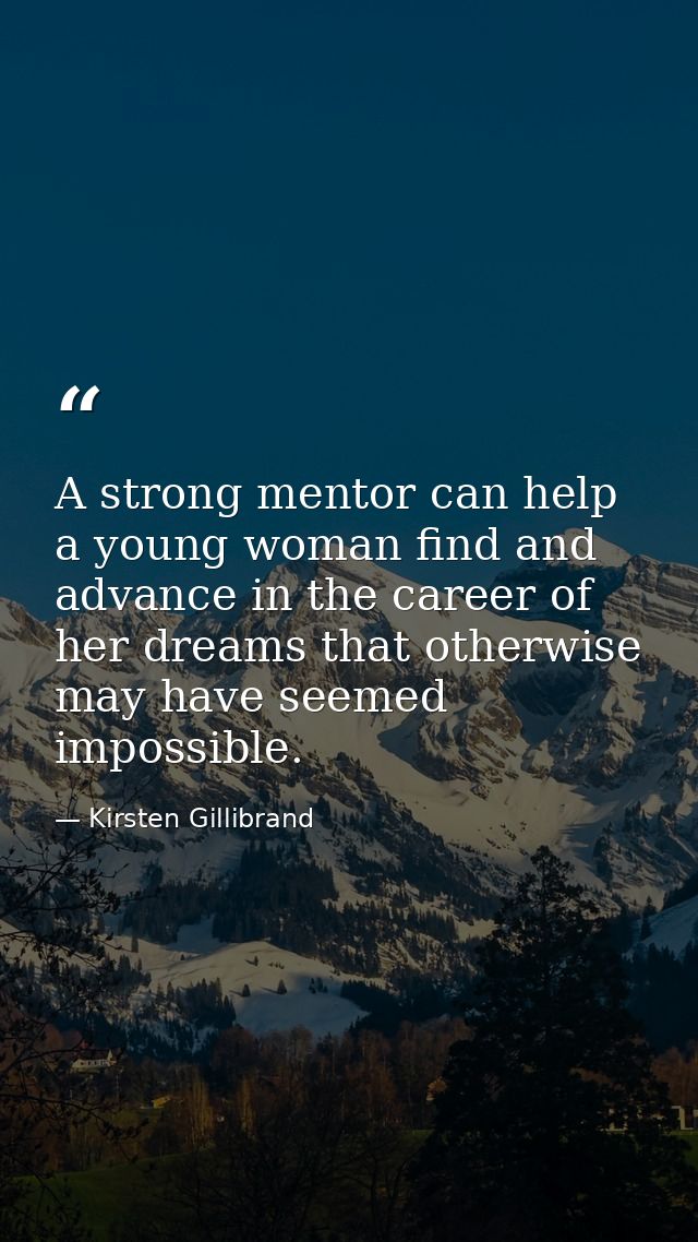 A strong mentor can help a young woman find and advance in the career of her dreams that otherwise may have seemed impos — Kirsten Gillibrand