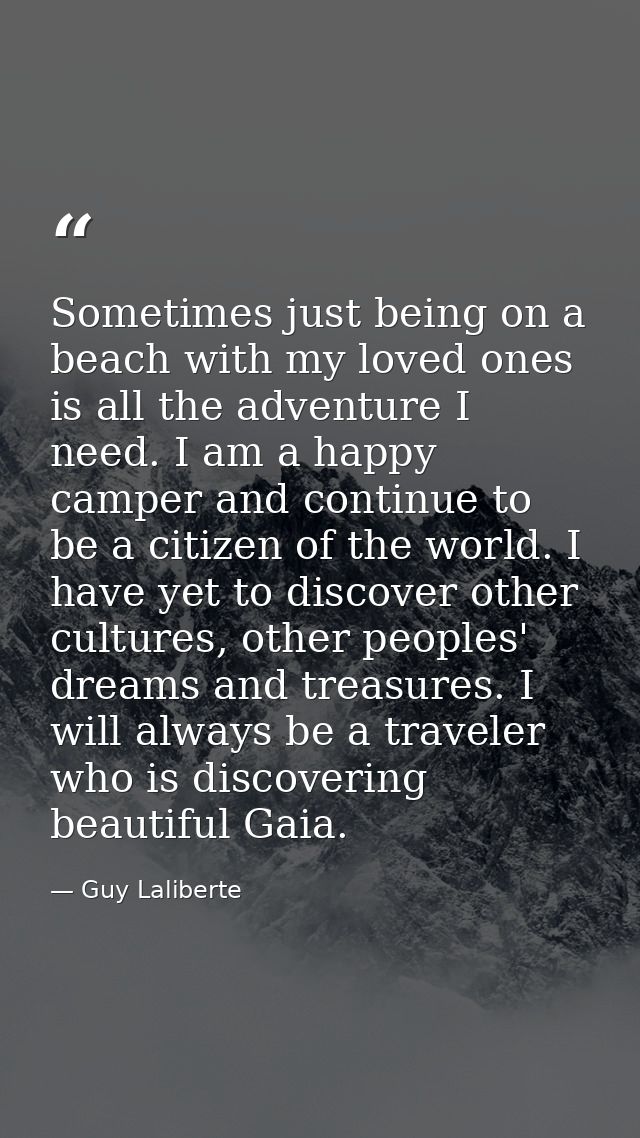 Sometimes just being on a beach with my loved ones is all the adventure I need. I am a happy camper and continue to be a — Guy Laliberte