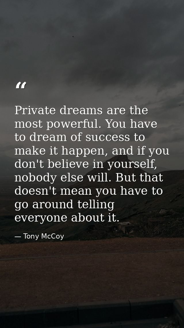Private dreams are the most powerful. You have to dream of success to make it happen, and if you don't believe in yourse — Tony McCoy