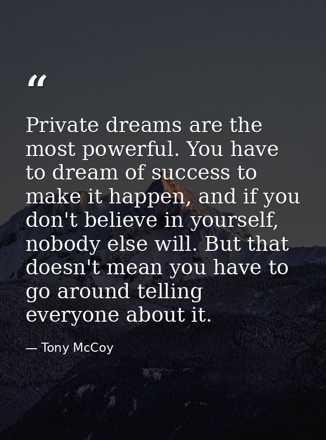 Private dreams are the most powerful. You have to dream of success to make it happen, and if you don't believe in yourse — Tony McCoy