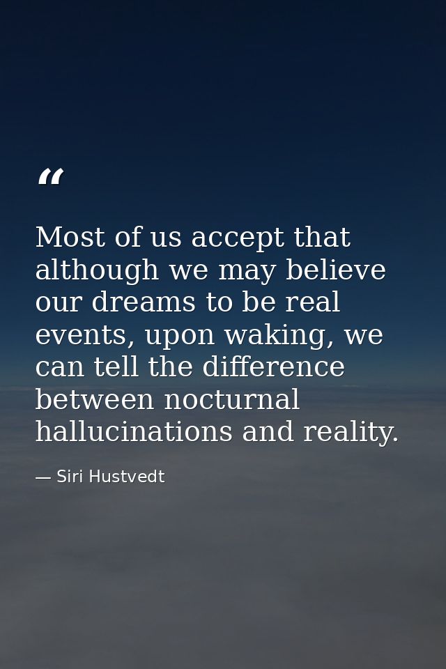 Most of us accept that although we may believe our dreams to be real events, upon waking, we can tell the difference bet — Siri Hustvedt