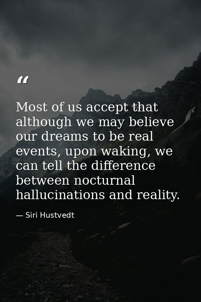 Most of us accept that although we may believe our dreams to be real events, upon waking, we can tell the difference bet — Siri Hustvedt
