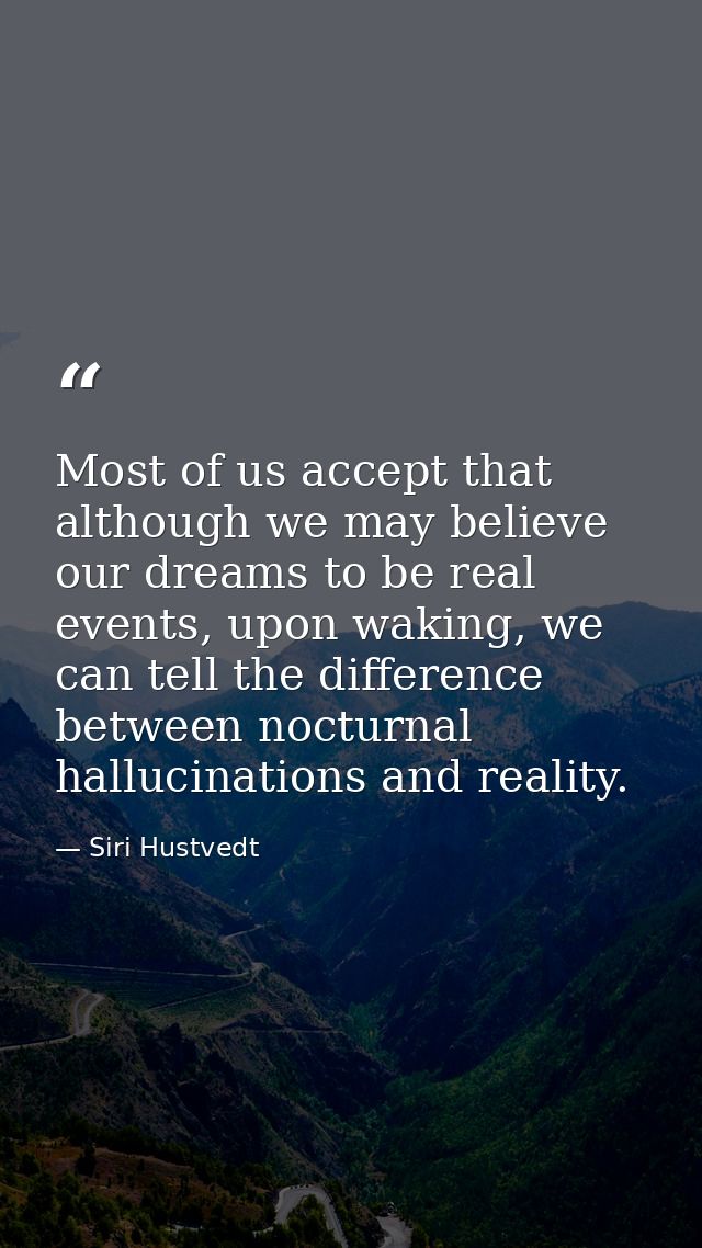 Most of us accept that although we may believe our dreams to be real events, upon waking, we can tell the difference bet — Siri Hustvedt
