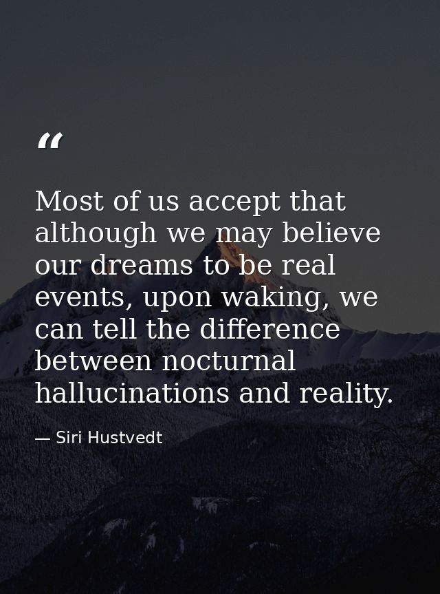 Most of us accept that although we may believe our dreams to be real events, upon waking, we can tell the difference bet — Siri Hustvedt
