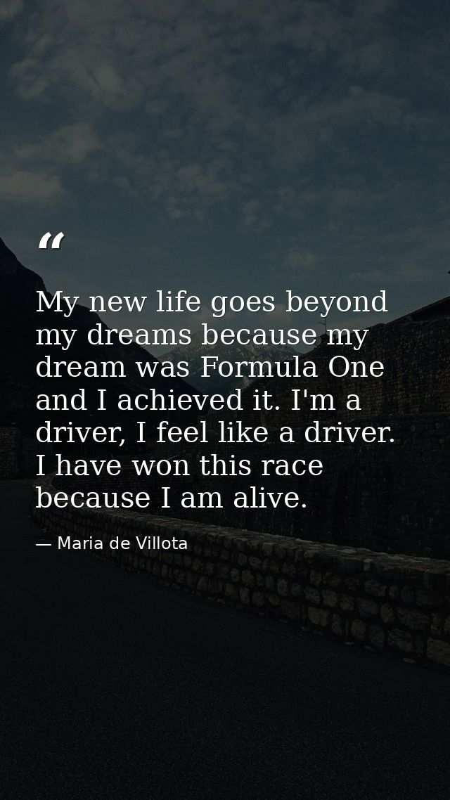 My new life goes beyond my dreams because my dream was Formula One and I achieved it. I'm a driver, I feel like a driver — Maria de Villota