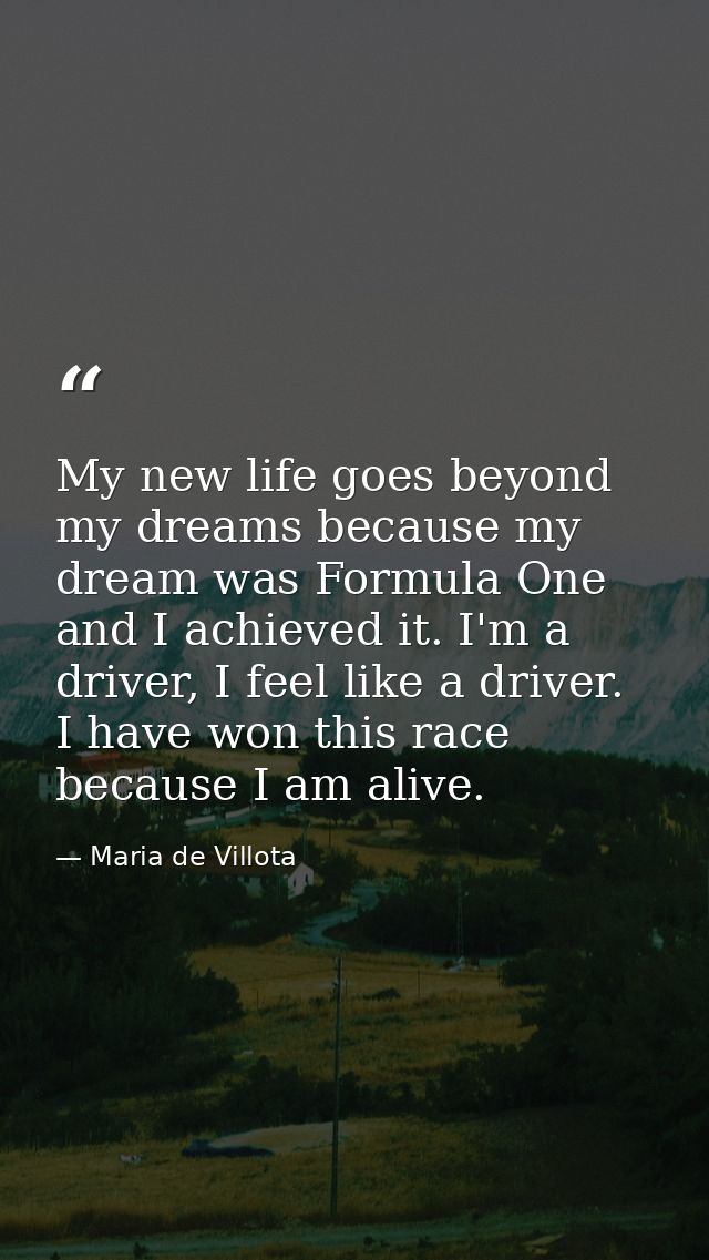 My new life goes beyond my dreams because my dream was Formula One and I achieved it. I'm a driver, I feel like a driver — Maria de Villota