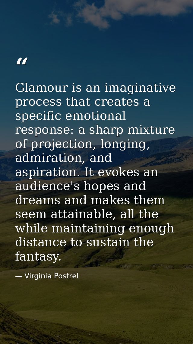 Glamour is an imaginative process that creates a specific emotional response: a sharp mixture of projection, longing, ad — Virginia Postrel