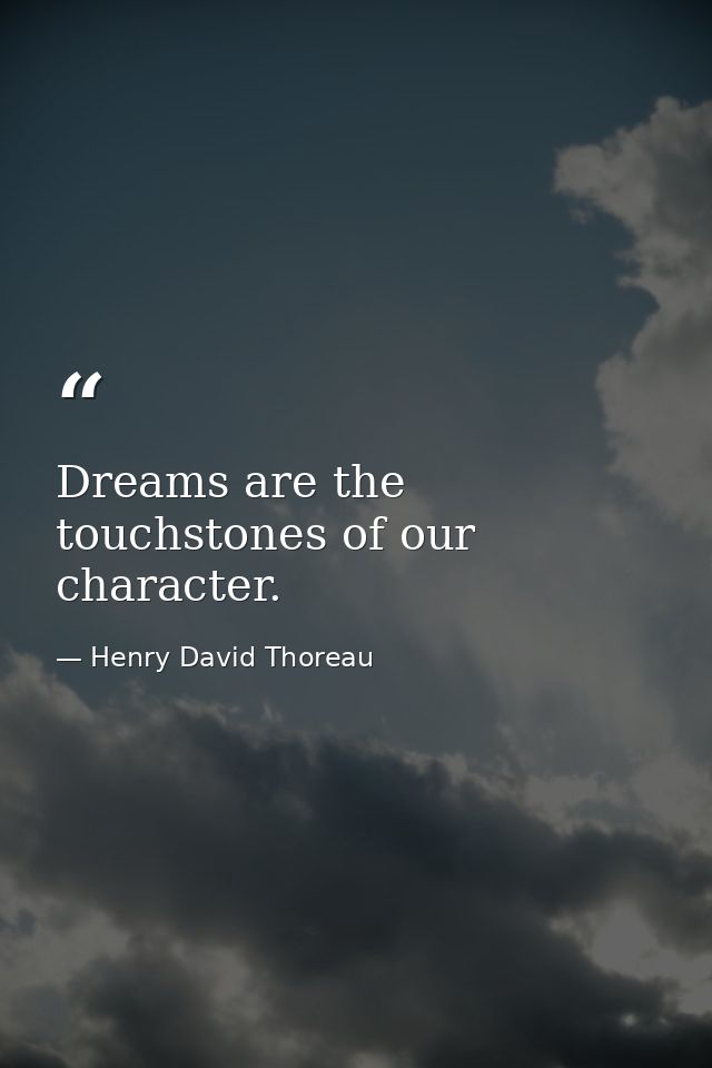 Dreams are the touchstones of our character. — Henry David Thoreau