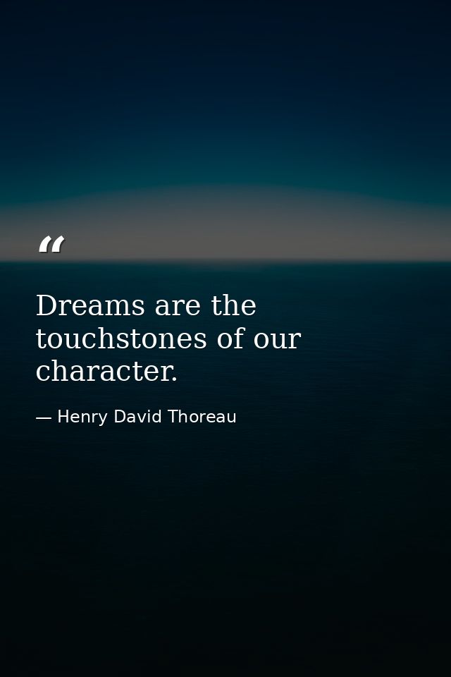Dreams are the touchstones of our character. — Henry David Thoreau