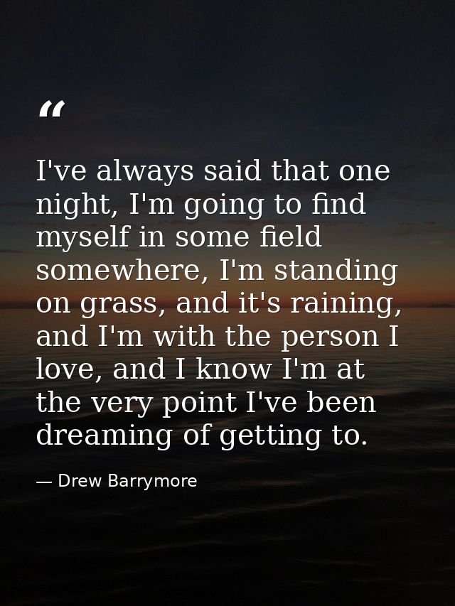 I've always said that one night, I'm going to find myself in some field somewhere, I'm standing on grass, and it's raini — Drew Barrymore
