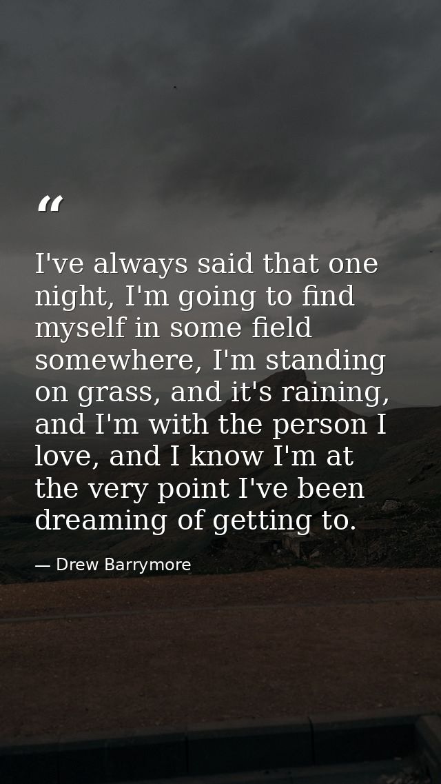 I've always said that one night, I'm going to find myself in some field somewhere, I'm standing on grass, and it's raini — Drew Barrymore