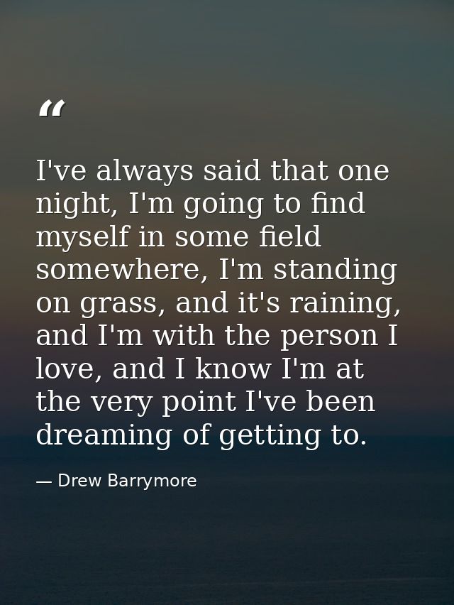I've always said that one night, I'm going to find myself in some field somewhere, I'm standing on grass, and it's raini — Drew Barrymore