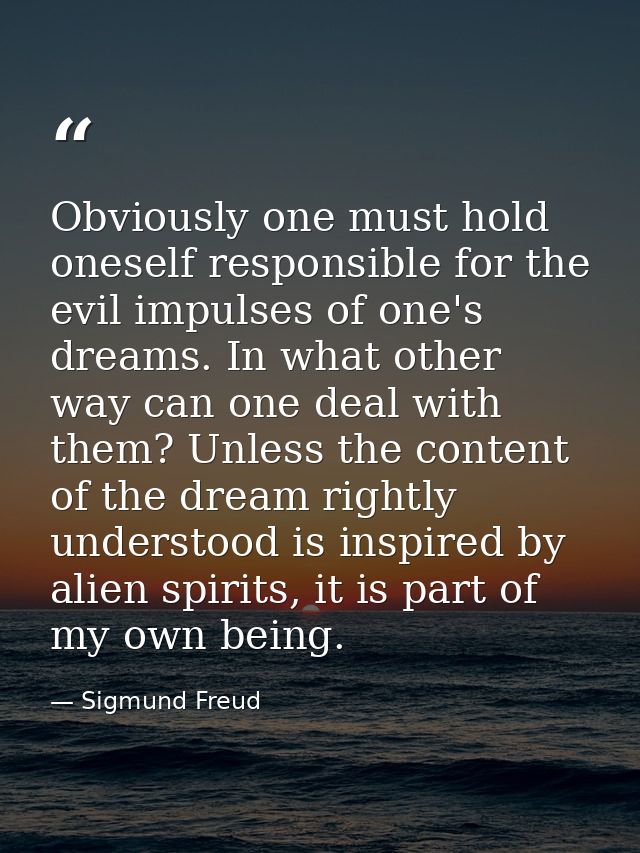 Obviously one must hold oneself responsible for the evil impulses of one's dreams. In what other way can one deal with t — Sigmund Freud