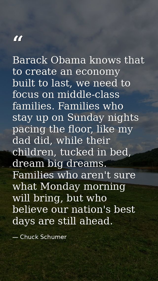 Barack Obama knows that to create an economy built to last, we need to focus on middle-class families. Families who stay — Chuck Schumer