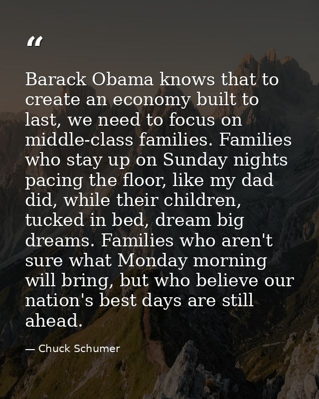 Barack Obama knows that to create an economy built to last, we need to focus on middle-class families. Families who stay — Chuck Schumer