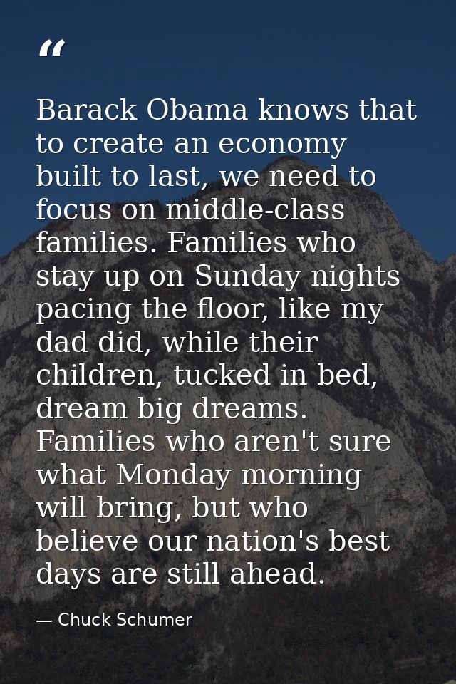 Barack Obama knows that to create an economy built to last, we need to focus on middle-class families. Families who stay — Chuck Schumer