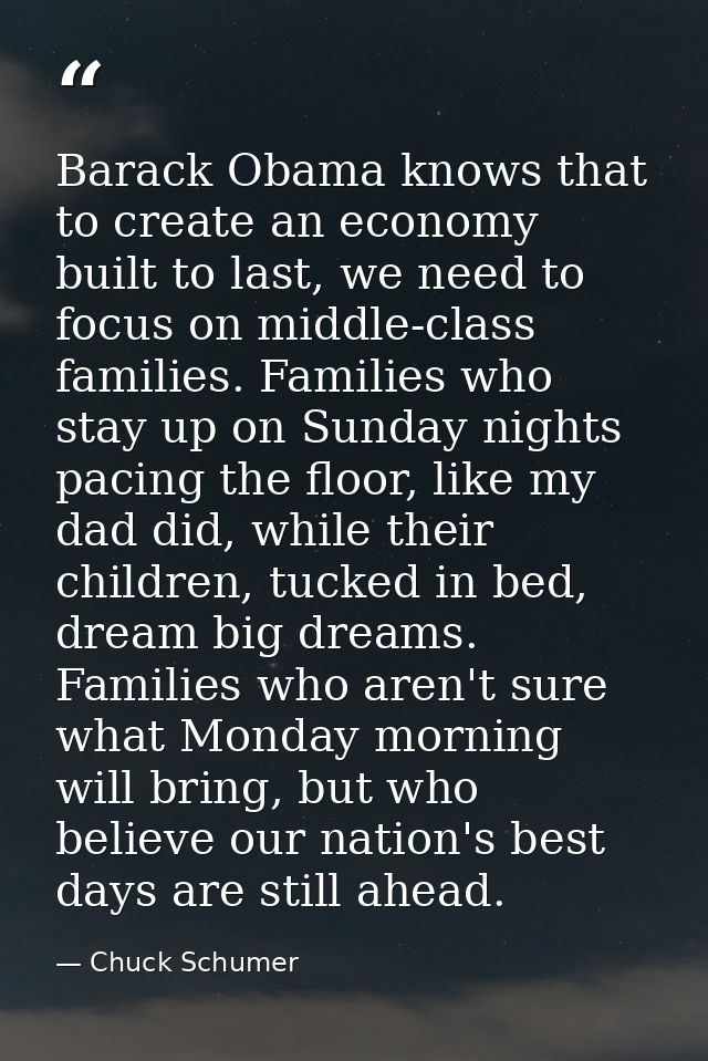 Barack Obama knows that to create an economy built to last, we need to focus on middle-class families. Families who stay — Chuck Schumer