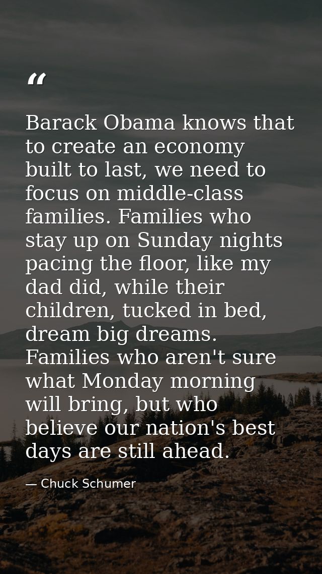 Barack Obama knows that to create an economy built to last, we need to focus on middle-class families. Families who stay — Chuck Schumer