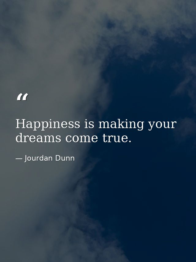 Happiness is making your dreams come true. — Jourdan Dunn
