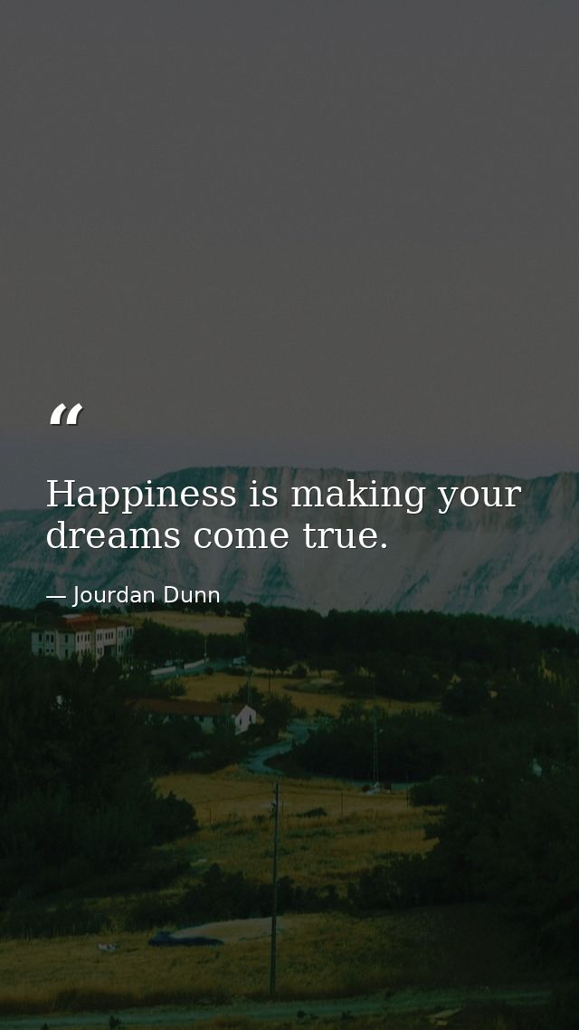 Happiness is making your dreams come true. — Jourdan Dunn