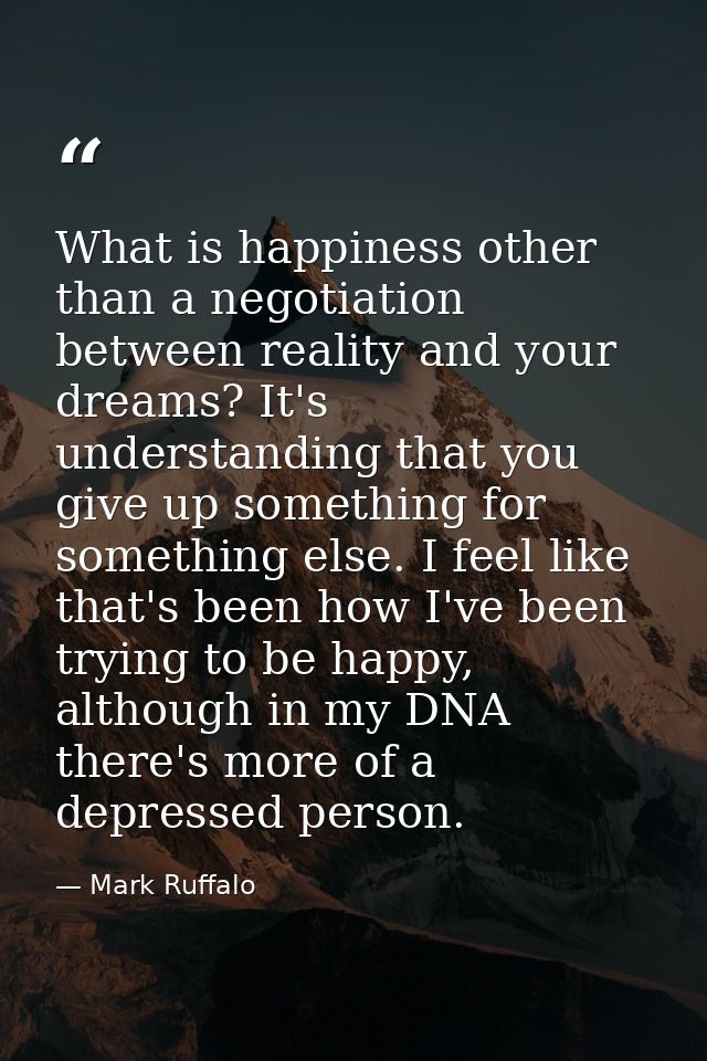 What is happiness other than a negotiation between reality and your dreams? It's understanding that you give up somethin — Mark Ruffalo