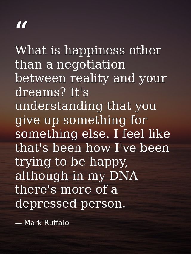 What is happiness other than a negotiation between reality and your dreams? It's understanding that you give up somethin — Mark Ruffalo