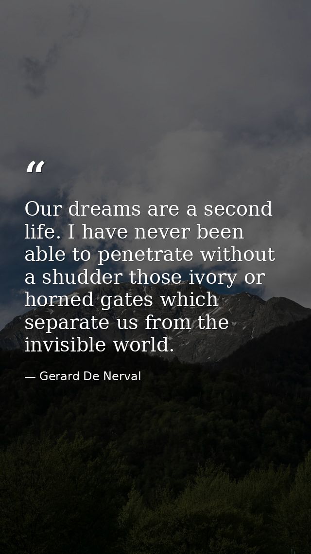 Our dreams are a second life. I have never been able to penetrate without a shudder those ivory or horned gates which se — Gerard De Nerval