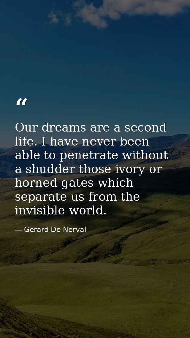 Our dreams are a second life. I have never been able to penetrate without a shudder those ivory or horned gates which se — Gerard De Nerval