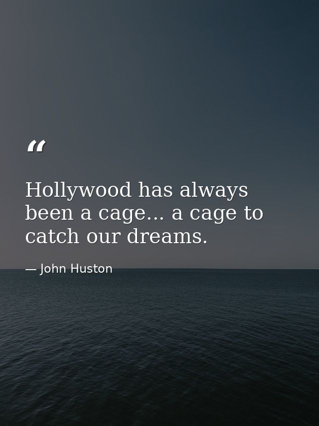 Hollywood has always been a cage... a cage to catch our dreams. — John Huston