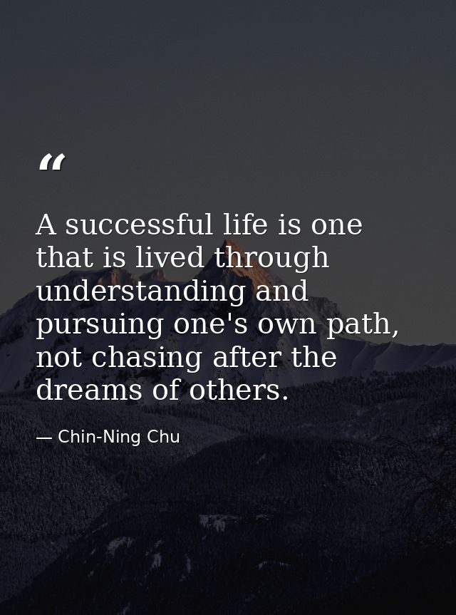 A successful life is one that is lived through understanding and pursuing one's own path, not chasing after the dreams o — Chin-Ning Chu