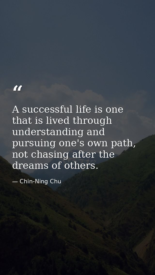 A successful life is one that is lived through understanding and pursuing one's own path, not chasing after the dreams o — Chin-Ning Chu