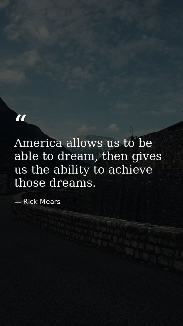America allows us to be able to dream, then gives us the ability to achieve those dreams. — Rick Mears