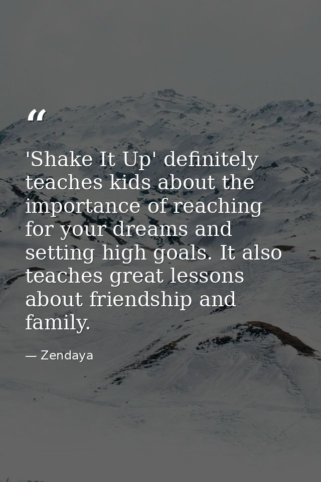 'Shake It Up' definitely teaches kids about the importance of reaching for your dreams and setting high goals. It also t — Zendaya
