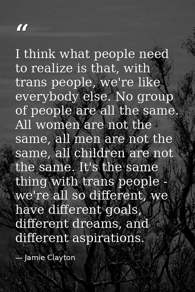 I think what people need to realize is that, with trans people, we're like everybody else. No group of people are all th — Jamie Clayton