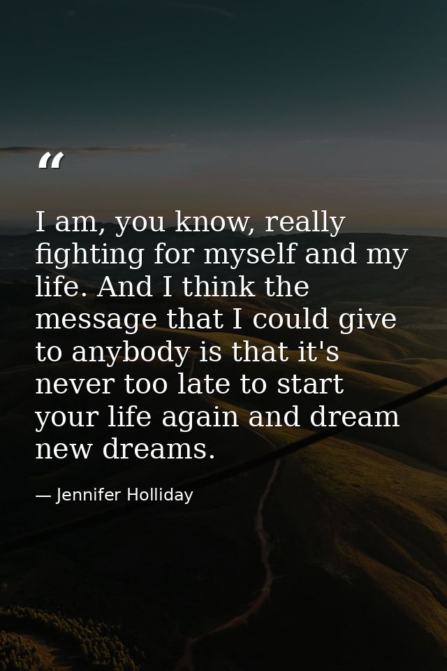 I am, you know, really fighting for myself and my life. And I think the message that I could give to anybody is that it' — Jennifer Holliday