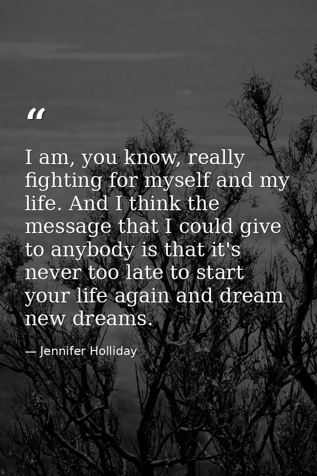 I am, you know, really fighting for myself and my life. And I think the message that I could give to anybody is that it' — Jennifer Holliday