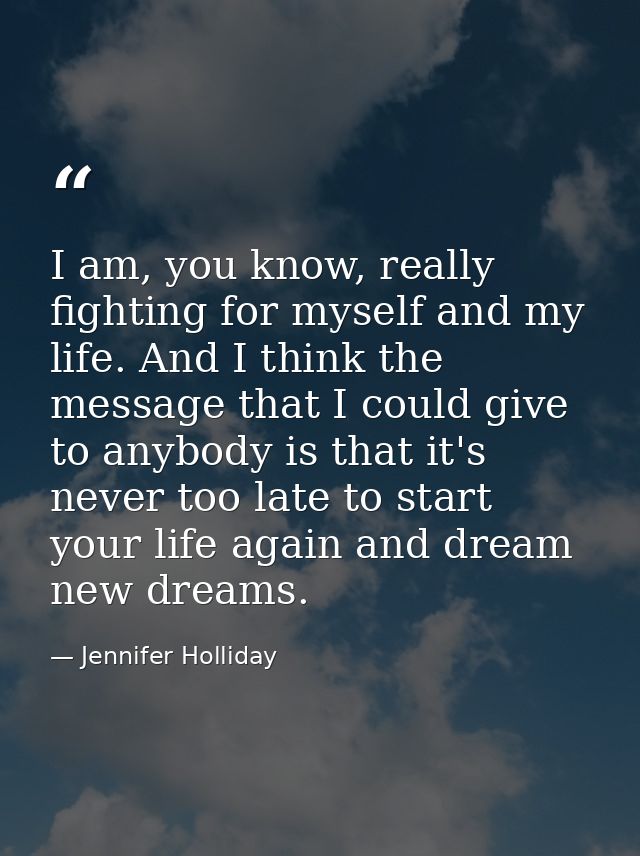 I am, you know, really fighting for myself and my life. And I think the message that I could give to anybody is that it' — Jennifer Holliday