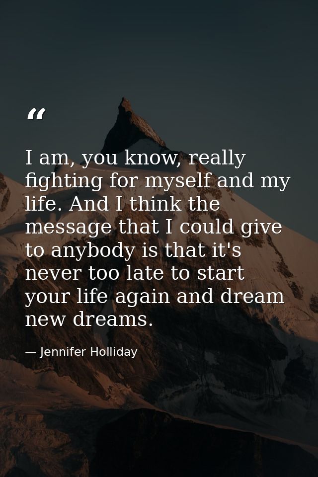 I am, you know, really fighting for myself and my life. And I think the message that I could give to anybody is that it' — Jennifer Holliday