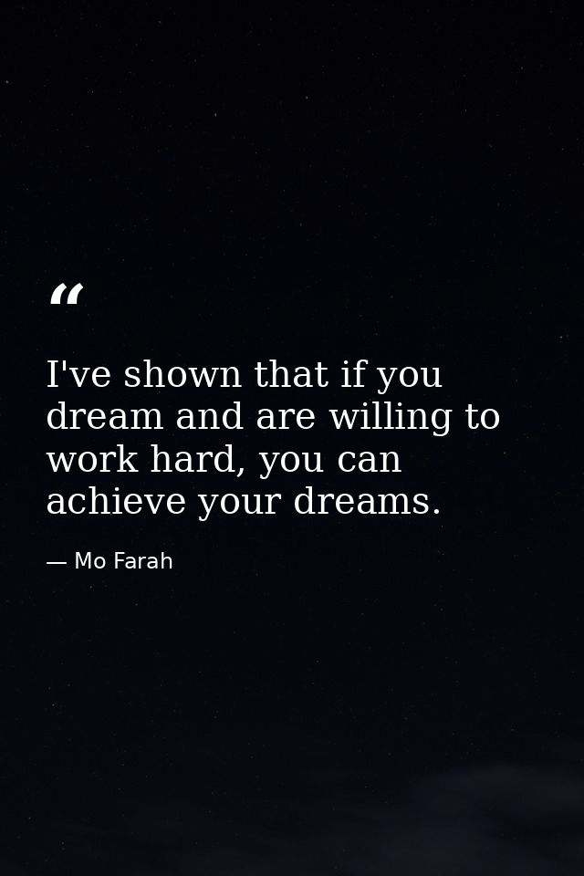 I've shown that if you dream and are willing to work hard, you can achieve your dreams. — Mo Farah