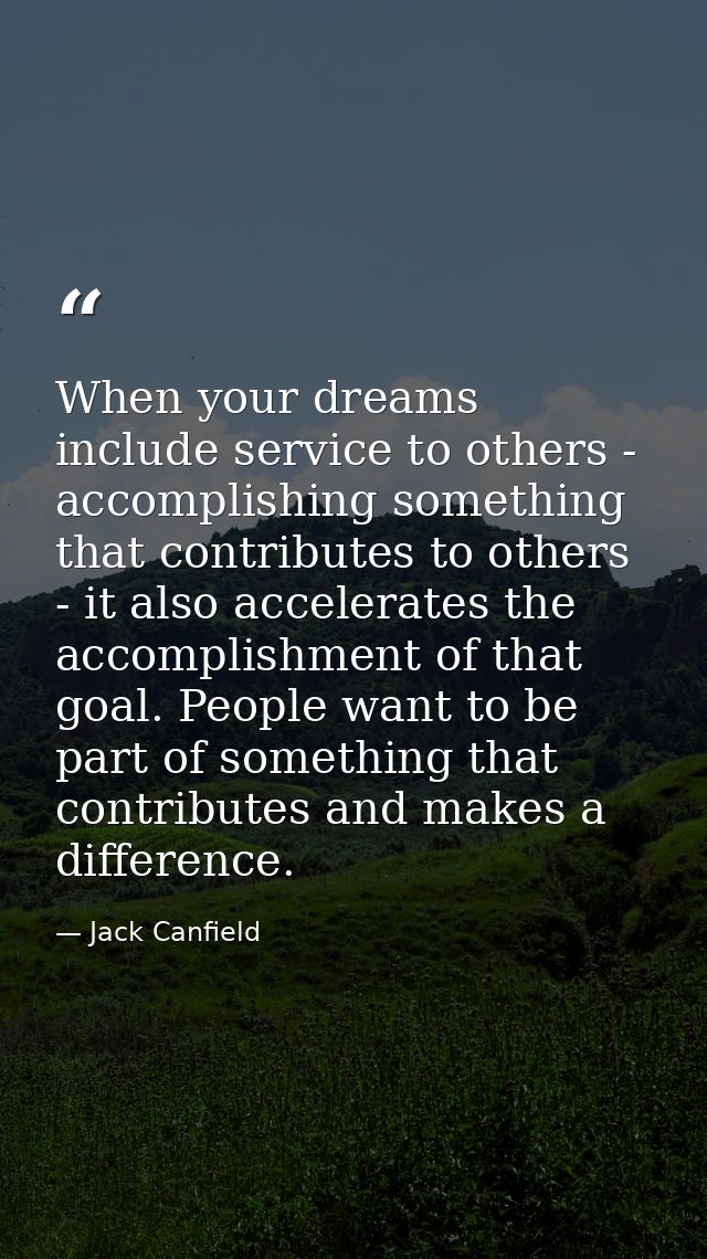 When your dreams include service to others - accomplishing something that contributes to others - it also accelerates th — Jack Canfield