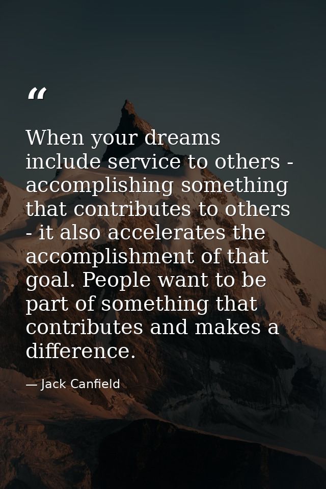 When your dreams include service to others - accomplishing something that contributes to others - it also accelerates th — Jack Canfield