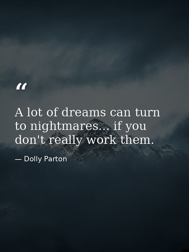 A lot of dreams can turn to nightmares... if you don't really work them. — Dolly Parton