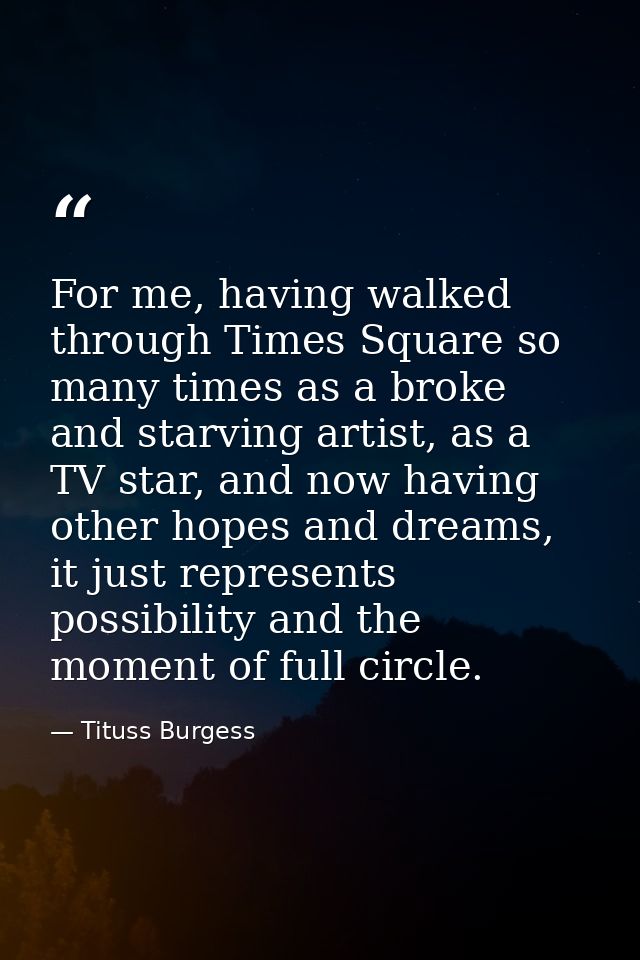 For me, having walked through Times Square so many times as a broke and starving artist, as a TV star, and now having ot — Tituss Burgess