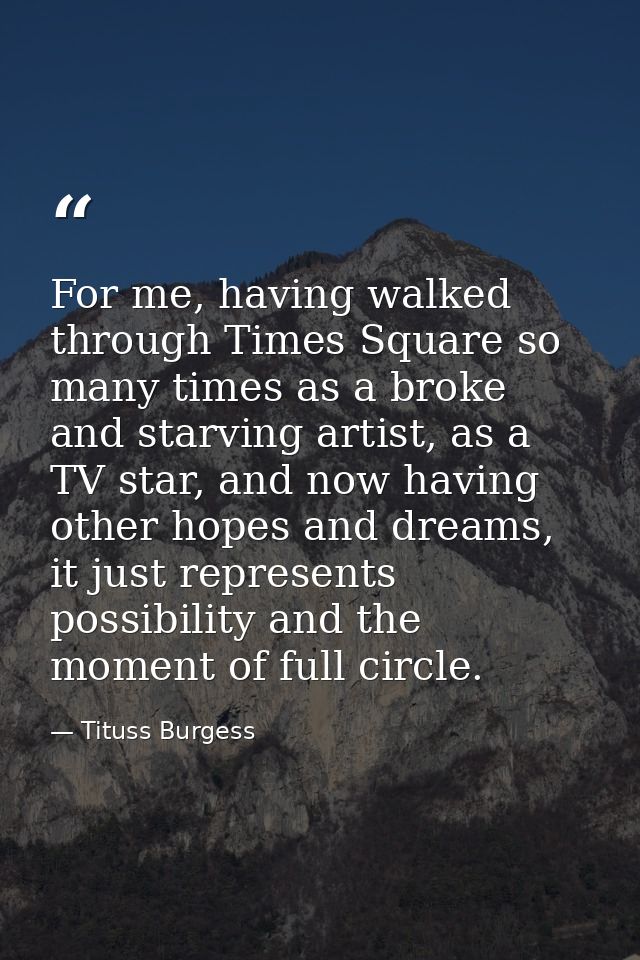 For me, having walked through Times Square so many times as a broke and starving artist, as a TV star, and now having ot — Tituss Burgess