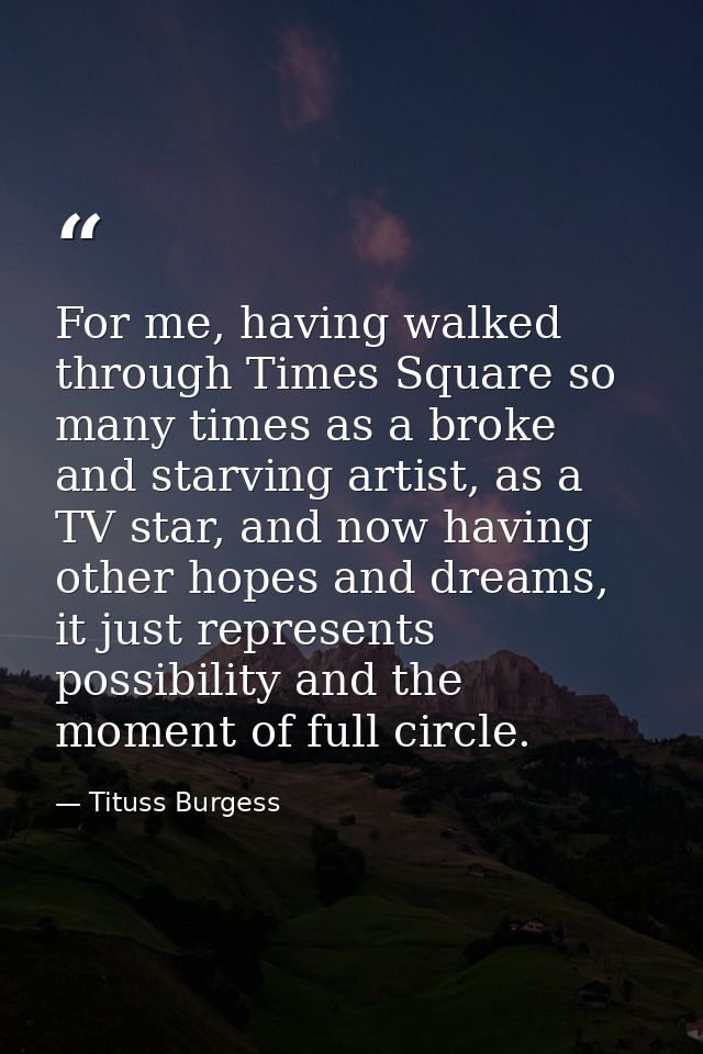 For me, having walked through Times Square so many times as a broke and starving artist, as a TV star, and now having ot — Tituss Burgess