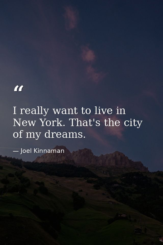 I really want to live in New York. That's the city of my dreams. — Joel Kinnaman