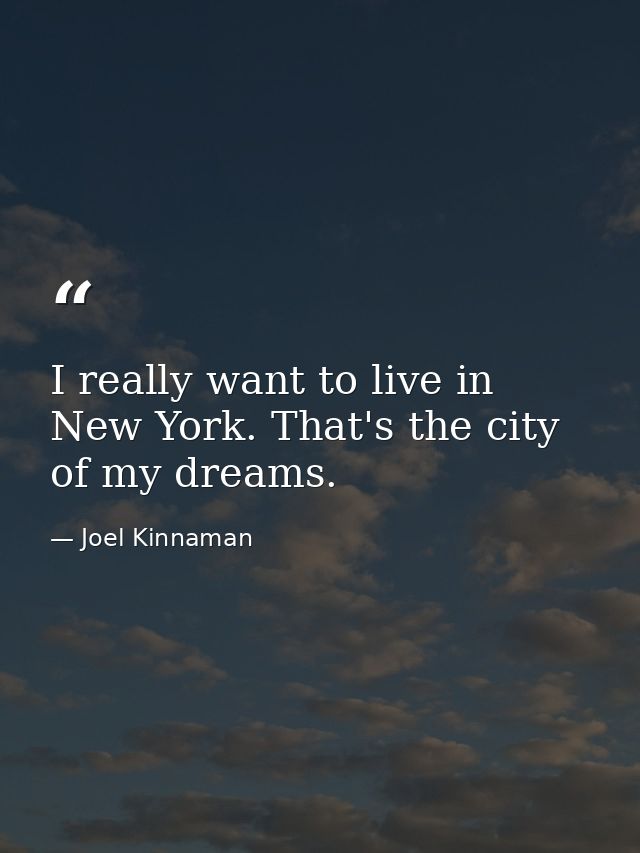 I really want to live in New York. That's the city of my dreams. — Joel Kinnaman