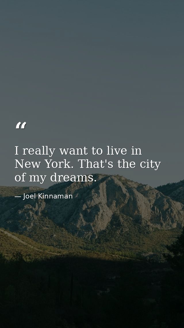 I really want to live in New York. That's the city of my dreams. — Joel Kinnaman